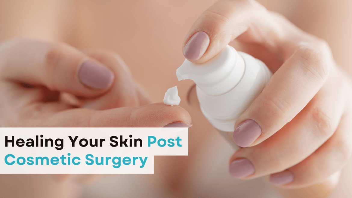 Healing Your Skin Post Cosmetic Surgery